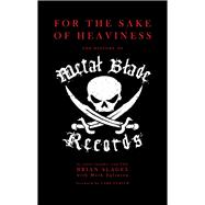 For The Sake of Heaviness The History of Metal Blade Records