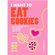 I Want to Eat Cookies 75 Recipes to Keep Your Cookie Jar Stocked Year-Round
