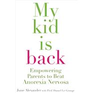 My Kid Is Back Empowering Parents to Beat Anorexia Nervosa