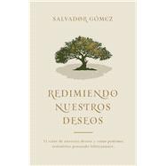 Redimiendo nuestros deseos El valor de nuestros deseos y cómo podemos redimirlos pensando bíblicamente