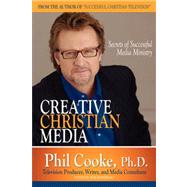 Creative Christian Media: Secrets of Successful Media Ministry