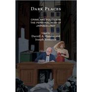 Dark Places Crime and Politics in the Personal Noir of James Ellroy