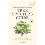 Westonbirt Arboretum’s Tree Spotter’s Guide The Definitive Guide to Britain’s 100 Best Trees