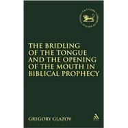 The Bridling of the Tongue and the Opening of the Mouth in Biblical Prophecy