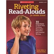 Riveting Read-Alouds for Middle School 35 Selections to Spark Deep Thinking, Meaningful Discussion, and Powerful Writing