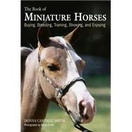 The Book of Miniature Horses Buying, Breeding, Training, Showing, and Enjoying