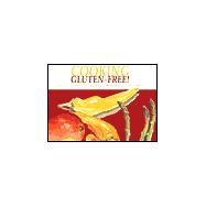 Cooking Gluten-Free! : A Food Lover's Collection of Chef and Family Recipes Without Gluten or Wheat