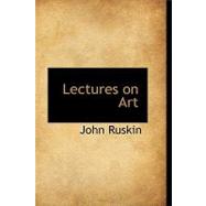 Lectures on Art : Delivered before the University of Oxford in Hilar