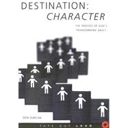 Destination: Character: The Process of God's Transforming Grace