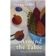 Around the Table 52 Essays on Food and Life