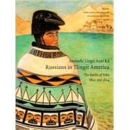 Anooshi Lingit Aani Ka/russians in Tlingit America: The Battles of Sitka, 1802 And 1804