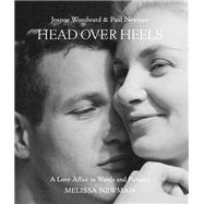 Head Over Heels: Joanne Woodward and Paul Newman A Love Affair in Words and Pictures