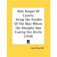 Obil, Keeper of Camels : Being the Parable of the Man Whom the Disciples Saw Casting Out Devils (1910)
