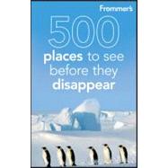Frommer's 500 Places to See Before They Disappear