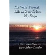 My Walk Through Life as God Orders my Steps : A Collection of Spiritual Poems
