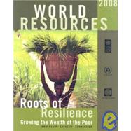 World Resources Report 2008 Roots of Resilience: Growing the Wealth of the Poor