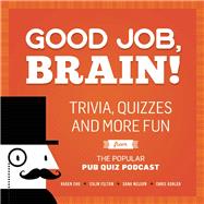 Good Job, Brain! Trivia, Quizzes and More Fun From the Popular Pub Quiz Podcast
