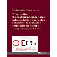 Colonisation Et Decolonisation Dans Les Cultures Historiques Et Les Politiques De Memoire Nationales En Europe