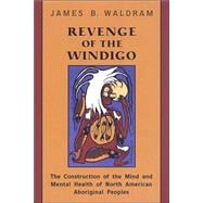 Revenge of the Windigo: The Construction of the Mind and Mental Health of North American Aboriginal Peoples