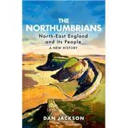 The Northumbrians North-East England and its People -- A New History