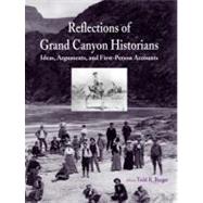 Reflections of Grand Canyon Historians : Ideas, Arguments, and First-Person Accounts