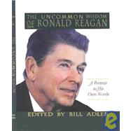 The Uncommon Wisdom of Ronald Reagan A Portrait in His Own Words