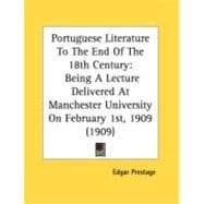 Portuguese Literature to the End of the 18th Century : Being A Lecture Delivered at Manchester University on February 1st, 1909 (1909)
