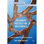 Solidarity Politics for Millennials A Guide to Ending the Oppression Olympics
