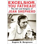 Excelsior, You Fathead! The Art and Enigma of Jean Shepherd