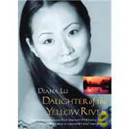 Daughter of the Yellow River : An Inspirational Journey from Deprived Childhood During China's Cultural Revolution to Successful Global Entrepreneur