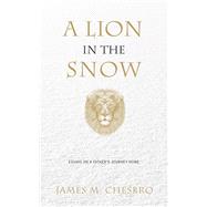 A Lion in the Snow Essays on a Father's Journey Home