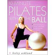 10-Minute Pilates With the Ball: Simple Routines for a Strong, Toned Body