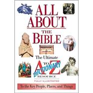 All about the Bible : The Ultimate A-to-Z Illustrated Guide to the Great People, Events and Places to the Great People, Events and Places