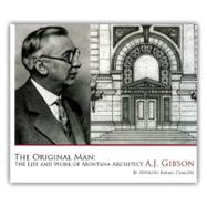 The Original Man: The Life and Work of Montana Architect A.J. Gibson