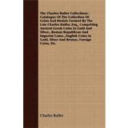 The Charles Butler Collections: Catalogue of the Collection of Coins and Medals Formed by the Late Charles Butler, Esq., Comprising Ancient Greek Coins in Gold and Silver