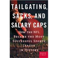 Tailgating, Sacks, and Salary Caps : How the NFL Became the Most Successful Sports League in History