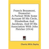 Francis Beaumont, Dramatist : A Portrait with Some Account of His Circle, Elizabethan and Jacobean, and of His Association with John Fletcher (1914)