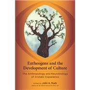 Entheogens and the Development of Culture The Anthropology and Neurobiology of Ecstatic Experience
