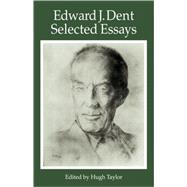 Edward J Dent: Selected Essays