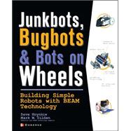 JunkBots, Bugbots, and Bots on Wheels: Building Simple Robots With BEAM Technology