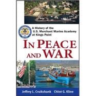 In Peace and War : A History of the U. S. Merchant Marine Academy at Kings Point