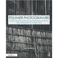 Polymer Photogravure: A Step-by-Step Manual, Highlighting Artists and Their Creative Practice