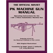 Official Soviet Pk Machine Gun Manual : Operating Instructions for the 7. 62 X 54mm Kalashnikov Machine Gun