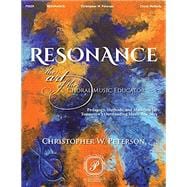 RESONANCE: THE ART OF THE CHORAL MUSIC EDUCATOR Pedagogy, Methods, and Materials for Tomorrow's Outstanding Music Teachers