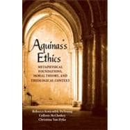Aquinas's Ethics : Metaphysical Foundations, Moral Theory, and Theological Context