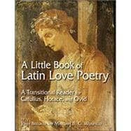 A Little Book of Latin Love Poetry: A Transitional Reader for Catullus, Horace, And Ovid