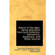 Hymns of the Ages : Being Selections from Lyra Catholica, Germanica, Apostolica, and Other Sources