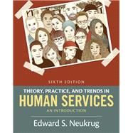 Theory, Practice, and Trends in Human Services: An Introduction