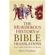 The Murderous History of Bible Translations Power, Conflict, and the Quest for Meaning