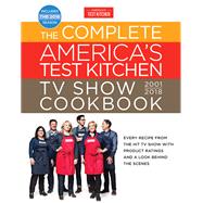 The Complete America's Test Kitchen TV Show Cookbook 2001-2018
